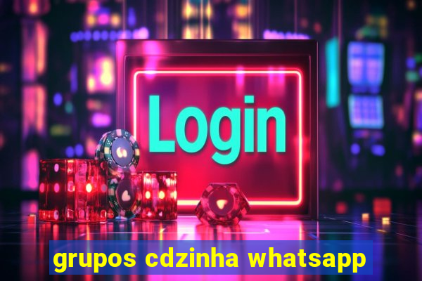 grupos cdzinha whatsapp